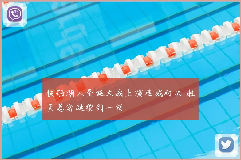 快船湖人圣诞大战上演洛城对决 胜负悬念延续到一刻