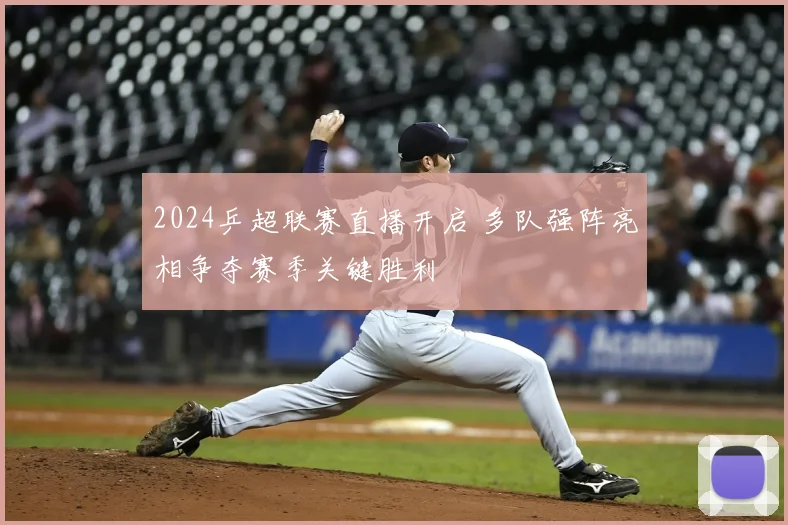 2024乒超联赛直播开启 多队强阵亮相争夺赛季关键胜利