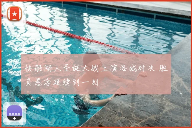 快船湖人圣诞大战上演洛城对决 胜负悬念延续到一刻