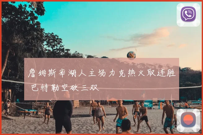 詹姆斯率湖人主场力克热火取连胜 巴特勒空砍三双
