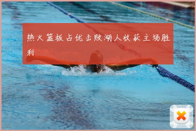 热火篮板占优击败湖人收获主场胜利