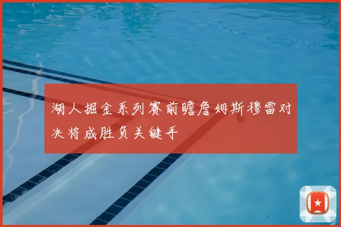 湖人掘金系列赛前瞻詹姆斯穆雷对决将成胜负关键手