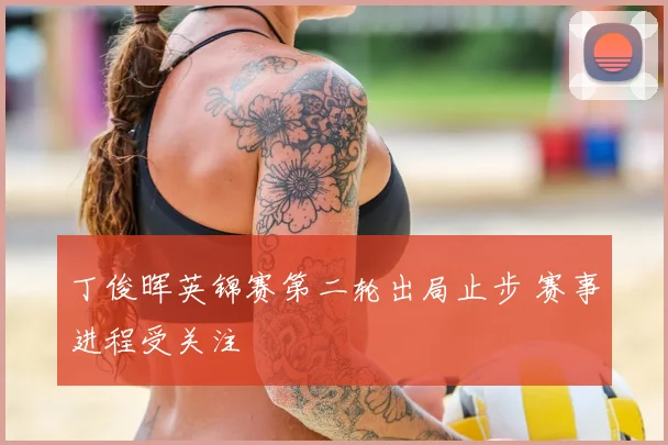 丁俊晖英锦赛第二轮出局止步 赛事进程受关注