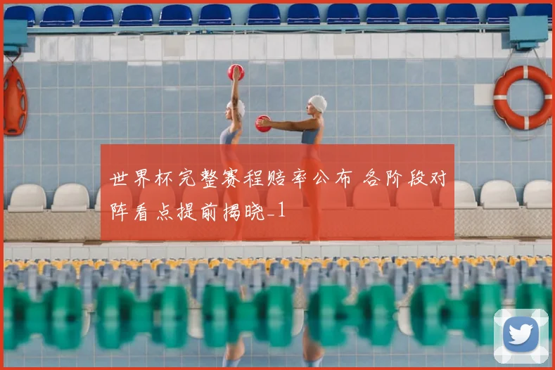 世界杯完整赛程赔率公布 各阶段对阵看点提前揭晓_1