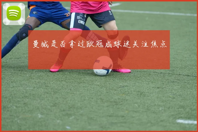 曼城是否拿过欧冠成球迷关注焦点